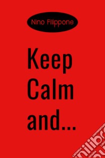 Keep calm and... Ediz. italiana libro di Filippone Nino