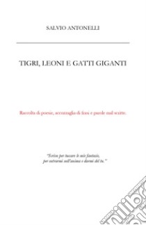 Tigri, leoni e gatti giganti libro di Antonelli Salvio