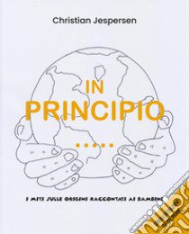 In principio... I miti sulle origini raccontati ai bambini libro di Jespersen Christian