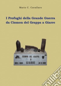 I profughi della Grande Guerra: da Cismon del Grappa a Giarre libro di Cavallaro Mario C.