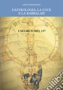 L'astrologia, la luce e la Kabbalah. I segreti del 137 libro di Mangano Salvo