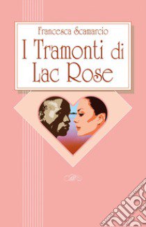 I tramonti di Lac Rose libro di Scamarcio Francesca