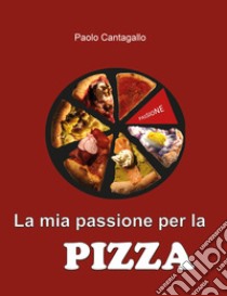 La mia passione per la pizza libro di Cantagallo Paolo