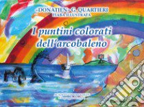 I puntini colorati dell'arcobaleno libro di Quartieri Giuseppe