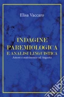 Indagine paremiologica e analisi linguistica. Amore e matrimonio ad Augusta libro di Vaccaro Elisa
