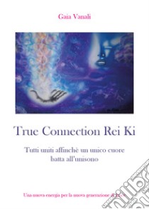 True connection rei ki. Tutti uniti affinché un unico cuore batta all'unisono libro di Vanali Gaia