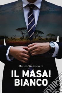 Il masai bianco libro di Transtevere Matteo