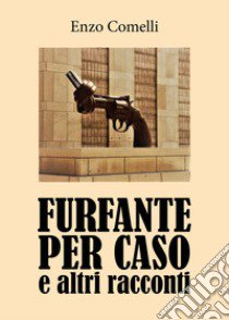 Furfante per caso e altri racconti libro di Comelli Enzo