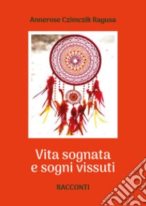 Vita sognata e sogni vissuti libro di Czimczik Ragusa Annerose