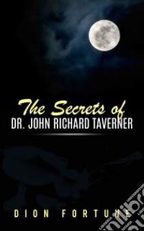 The secrets of dr. John Richard Taverner libro di Dion Fortune