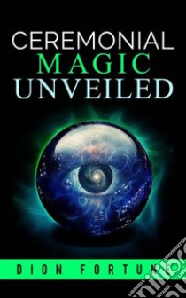 Cerimonial magic unveiled libro di Dion Fortune