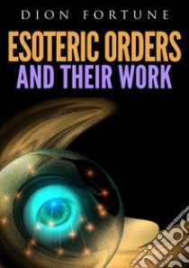 Esoteric orders and their work libro di Dion Fortune