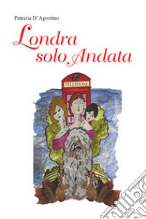 Londra solo andata libro di D'Agostino Patrizia