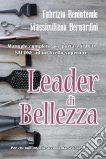 Leader di bellezza libro di Benintende Fabrizio; Bernardini Massimiliano