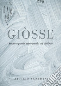 Giòsse (Satire e poesie scherzando col dialetto) libro di Scremin Attilio