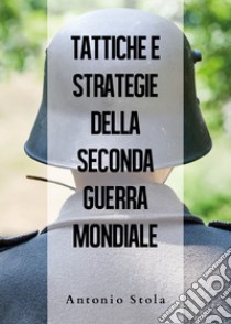 Tattiche e strategie della seconda guerra mondiale libro di Stola Antonio