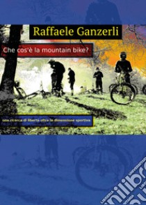 Che cos'è la mountain bike? libro di Ganzerli Raffaele