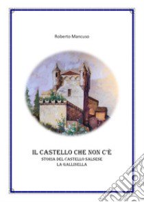 Il castello che non c'è. Storia del castello salsese a Gallinella libro di Mancuso Roberto