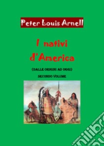 I nativi d'America. Dalle origini ad oggi. Vol. 2 libro di Arnell Peter Louis