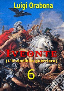 Iveonte (l'invincibile guerriero). Vol. 6 libro di Orabona Luigi