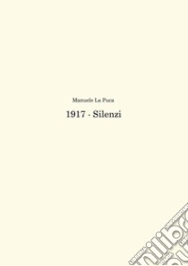 1917. Silenzi libro di La Puca Manuele