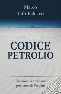 Codice petrolio. Cifrazione nel romanzo postumo di Pasolini libro di Taffi Baldacci Marco