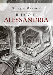 Il faro di Alessandria libro di Mazzotti Giorgio