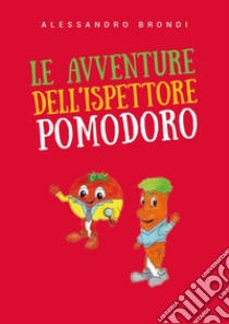 Le avventure dell'ispettore Pomodoro libro di Brondi Alessandro