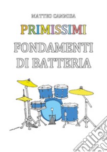 Primissimi fondamenti di batteria. Ediz. illustrata libro di Cammisa Matteo