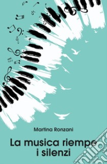 La musica riempe i silenzi libro di Ronzani Martina