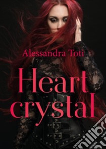 Heart crystal. Ediz. italiana libro di Toti Alessandra