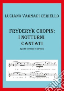 Fryderyk Chopin: i notturni cantati libro di Varnadi Ceriello Luciano