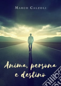 Anima, persona e destino libro di Calzoli Marco
