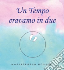 Un tempo eravamo in due libro di Rossini Mariateresa