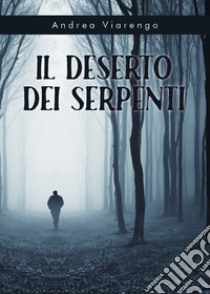 Il deserto dei serpenti libro di Viarengo Andrea