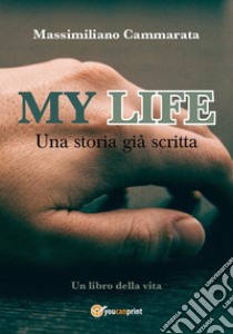 My life. Una storia già scritta libro di Cammarata Massimiliano