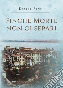 Finché morte non ci separi libro di Fent Davide