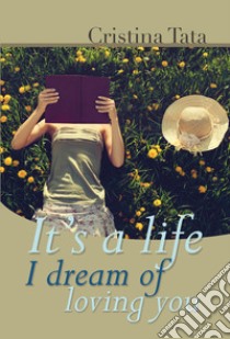 It's a life I dream of loving you libro di Tata Cristina