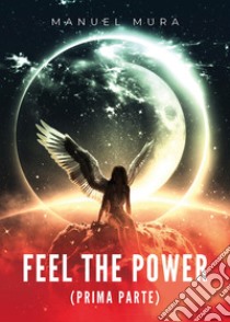 Feel the power. Ediz. italiana. Vol. 1 libro di Mura Manuel