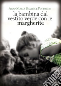 La bambina dal vestito verde con le margherite libro di Polimeno Annamaria Beatrice