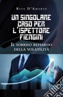 Un singolare caso per l'ispettore Fiengini. Il sorriso beffardo della volatilità libro di D'Amario Rita