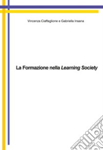 La formazione nella learning society libro di Ciaffaglione Vincenza; Insana Gabriella