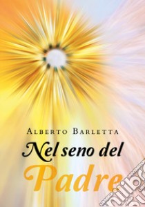 Nel seno del Padre libro di Barletta Alberto