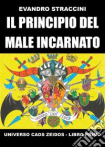 Il principio del male incarnato. Universo Caos Zeidos. Vol. 1 libro di Straccini Evandro