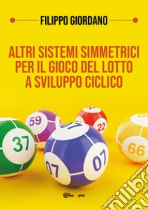 Altri sistemi simmetrici per il gioco del lotto a sviluppo ciclico libro di Giordano Filippo