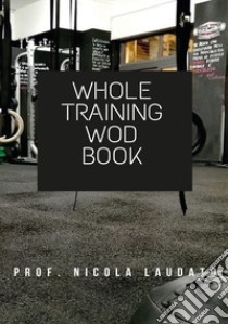 Whole training wod book. Ediz. italiana libro di Laudato Nicola