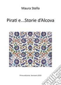 Pirati e... storie d'Alcova libro di Stella Maura