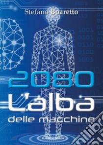 L'alba delle macchine. 2080 libro di Boaretto Stefano