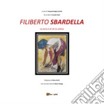 Filiberto Sbardella. La terra è di chi la coltiva. Ediz. illustrata libro di Cicirelli P. B. (cur.)