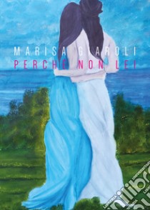 Perché non lei libro di Giaroli Marisa